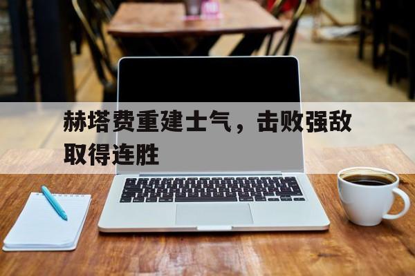 包含赫塔费重建士气，击败强敌取得连胜的词条