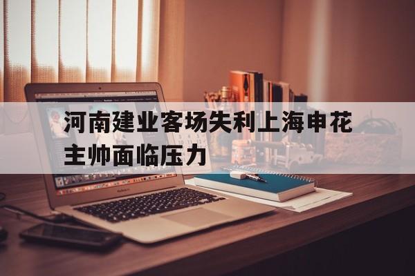 河南建业客场失利上海申花主帅面临压力
